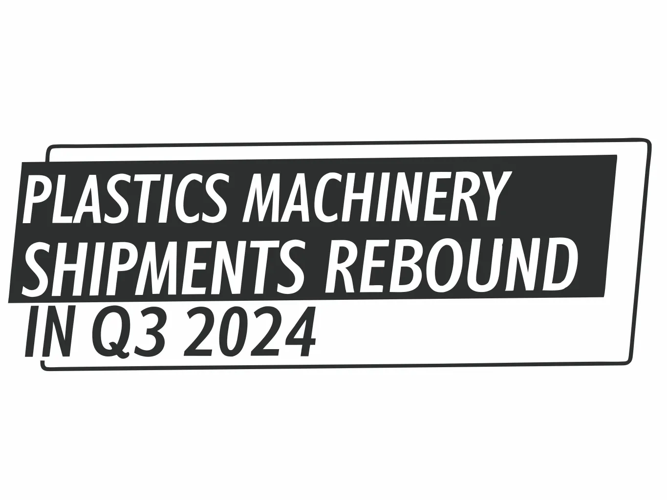 Plastics Machinery Shipments Rebound in Q3 2024