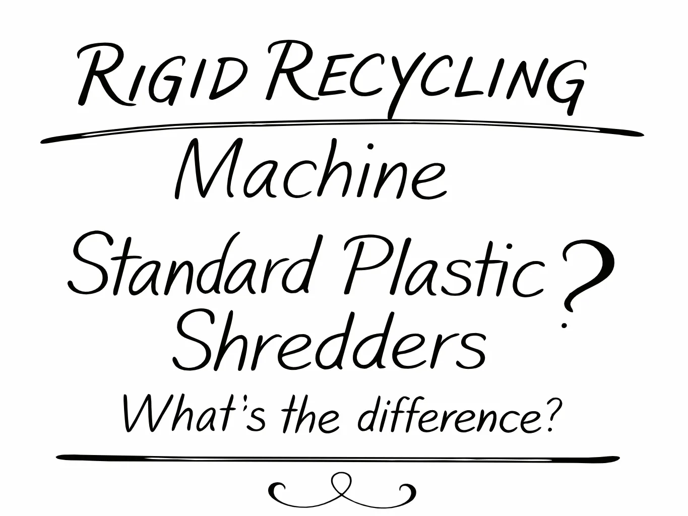 Handwritten fonts about Rigid Recycling Machine vs. Standard Plastic Shredders: What’s the Difference?