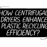 How Centrifugal Dryers Enhance Plastic Recycling Efficiency