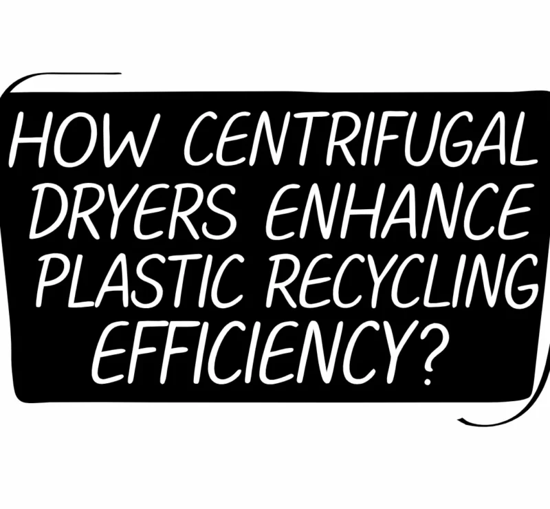 How Centrifugal Dryers Enhance Plastic Recycling Efficiency