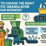 How to Choose the Right Plastic Granulator for Your Business